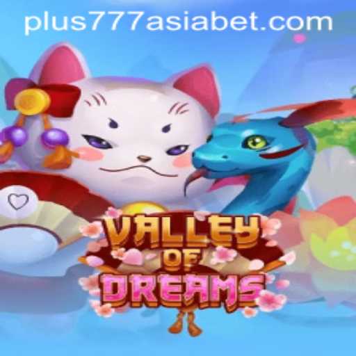 Explore the Enchanting World of ValleyofDreams with Plus777 Asia